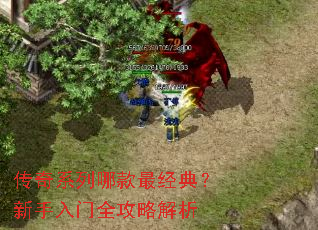 传奇系列哪款最经典?新手入门全攻略解析 传奇系列哪款最经典?新手入门全攻略解析