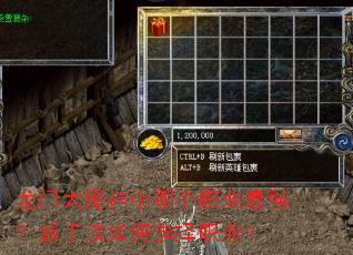 龙门大魔神中哪个职业最强?新手该如何选择职业? 龙门大魔神中哪个职业最强?新手该如何选择职业?