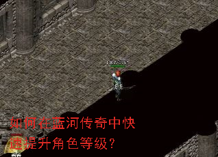 如何在蓝河传奇中快速提升角色等级? 如何在蓝河传奇中快速提升角色等级?