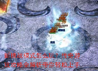 新挑战模式怎么玩?传奇游戏攻略全解析带你轻松上手 新挑战模式怎么玩?传奇游戏攻略全解析带你轻松上手