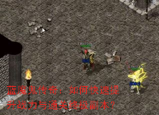 蓝魔鬼传奇:如何快速提升战力与通关终极副本? 蓝魔鬼传奇:如何快速提升战力与通关终极副本?