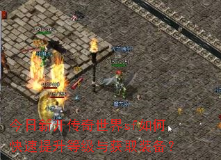今日新开传奇世界sf如何快速提升等级与获取装备? 今日新开传奇世界sf如何快速提升等级与获取装备?