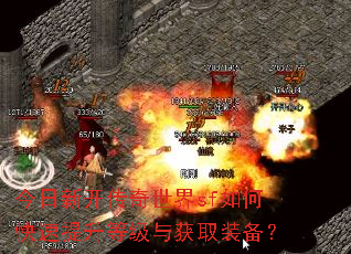 今日新开传奇世界sf如何快速提升等级与获取装备? 今日新开传奇世界sf如何快速提升等级与获取装备?