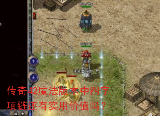 传奇42魔法版本中四字项链还有实用价值吗? 传奇42魔法版本中四字项链还有实用价值吗?