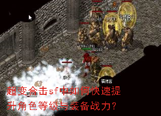 超变合击sf中如何快速提升角色等级与装备战力? 超变合击sf中如何快速提升角色等级与装备战力?
