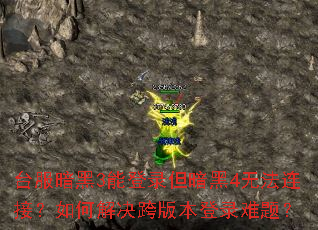 台服暗黑3能登录但暗黑4无法连接?如何解决跨版本登录难题? 台服暗黑3能登录但暗黑4无法连接?如何解决跨版本登录难题?