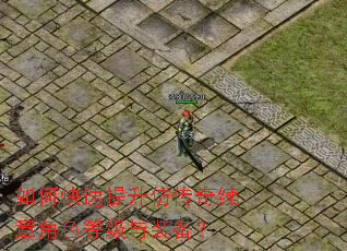 如何快速提升仿传奇续章角色等级与装备? 如何快速提升仿传奇续章角色等级与装备?